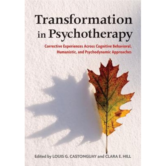 Transformation in Psychotherapy: Corrective Experiences Across Cognitive Behavioral, Humanistic, and Psychodynamic Approaches - Louis G. Castonguay (Editor)