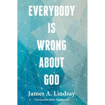 Everybody Is Wrong about God, James A. Lindsay (Author) Everybody Is Wrong about God, James A. Lindsay (Author)