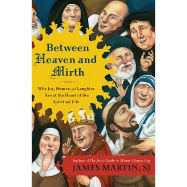 Between Heaven and Mirth: Why Joy, Humor, and Laughter Are at the Heart of the Spiritual Life, James Martin (Author)