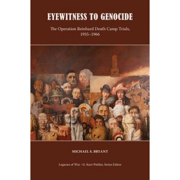 Eyewitness to Genocide: The Operation Reinhard Death Camp Trials, 1955-1966, Michael Bryant (Author)