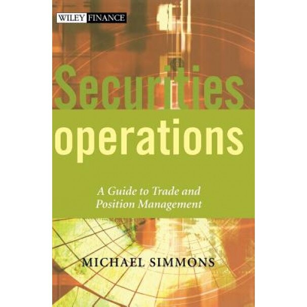 Securities Operations: A Guide to Trade and Position Management - Michael Simmons (Author)