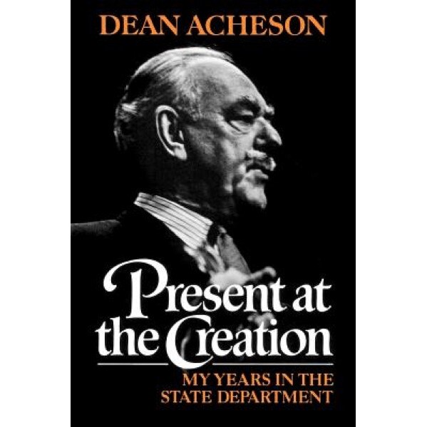 Present at the Creation: My Years in the State Department, Dean Acheson