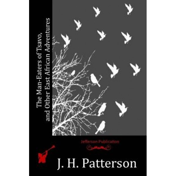The Man-Eaters of Tsavo, and Other East African Adventures, J. H. Patterson (Author)