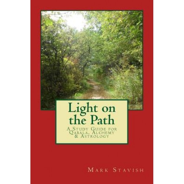 Light on the Path: A Study Guide for Qabala, Alchemy, & Astrology - Mark Stavish (Author)