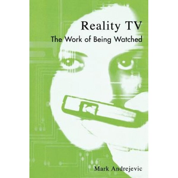 Reality TV: The Work of Being Watched, Mark Andrejevic (Author)