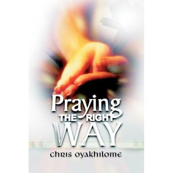 Praying the Right Way, Chris Oyakhilome (Author)