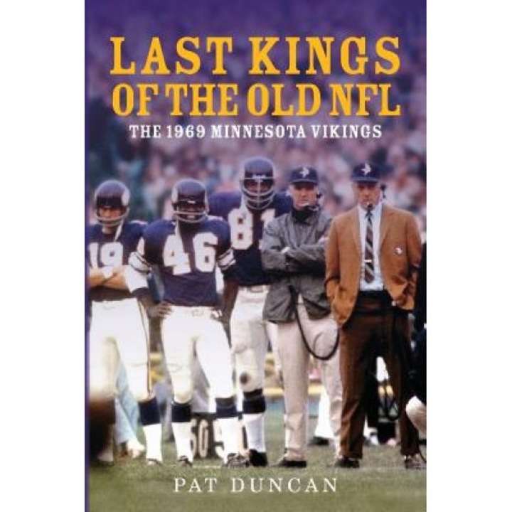 Last Kings of the Old NFL: The 1969 Minnesota Vikings, MR Pat Duncan (Author)