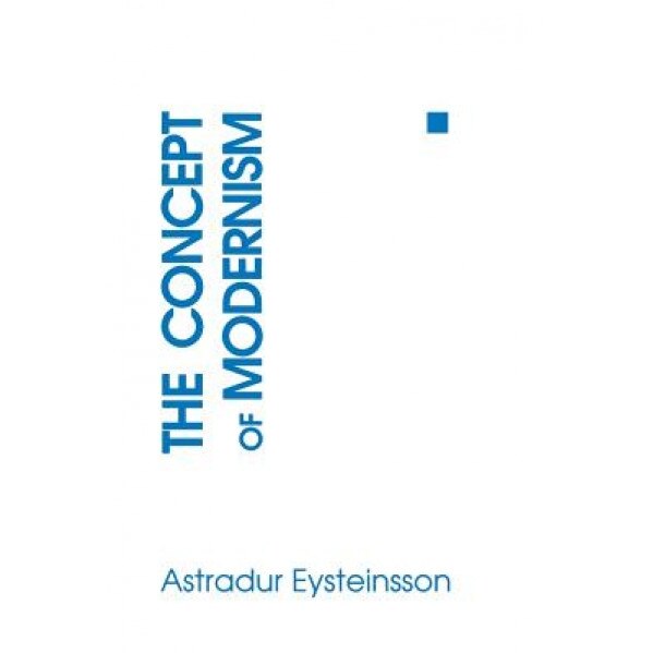 The Concept of Modernism, Astradur Eysteinsson (Author)