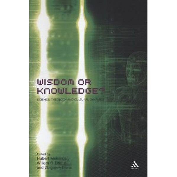 Wisdom or Knowledge?: Science, Theology and Cultural Dynamics, Hubert Meisinger (Editor)