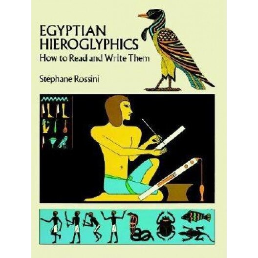 Egyptian Hieroglyphics: How to Read and Write Them, Stephane Rossini, S. Rossini