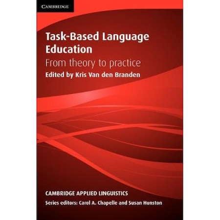 Task-Based Language Education: From Theory to Practice, Kris Van Den ...