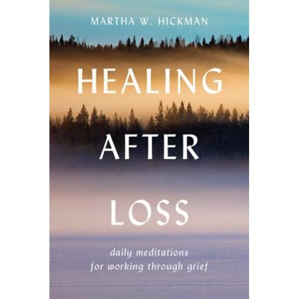 Healing After Loss:: Daily Meditations for Working Through Grief, Martha Whitmore Hickman