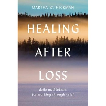 Healing After Loss:: Daily Meditations for Working Through Grief, Martha Whitmore Hickman Healing After Loss:: Daily Meditations for Working Through Grief, Martha Whitmore Hickman