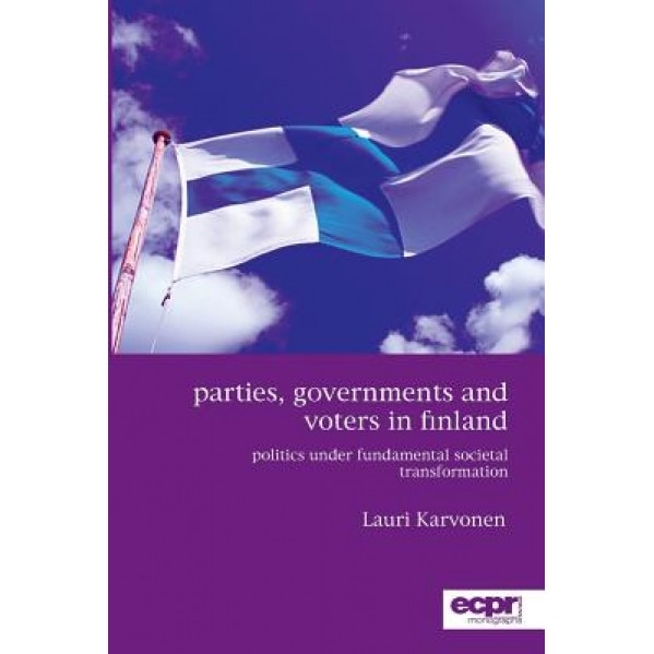 Parties, Governments and Voters in Finland: Politics Under Fundamental Societal Transformation, Lauri Karvonen (Author)