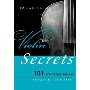 Violin Secrets: 101 Strategies for the Advanced Violinist, Jo Nardolillo (Author) Violin Secrets: 101 Strategies for the Advanced Violinist, Jo Nardolillo (Author)