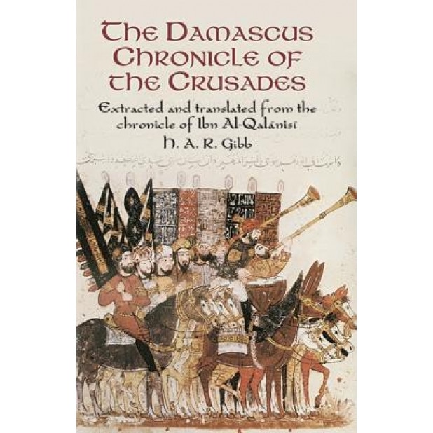 The Damascus Chronicle of the Crusades: Extracted and Translated from the Chronicle of Ibn Al-Qalanisi, H. A. R. Gibb (Author)