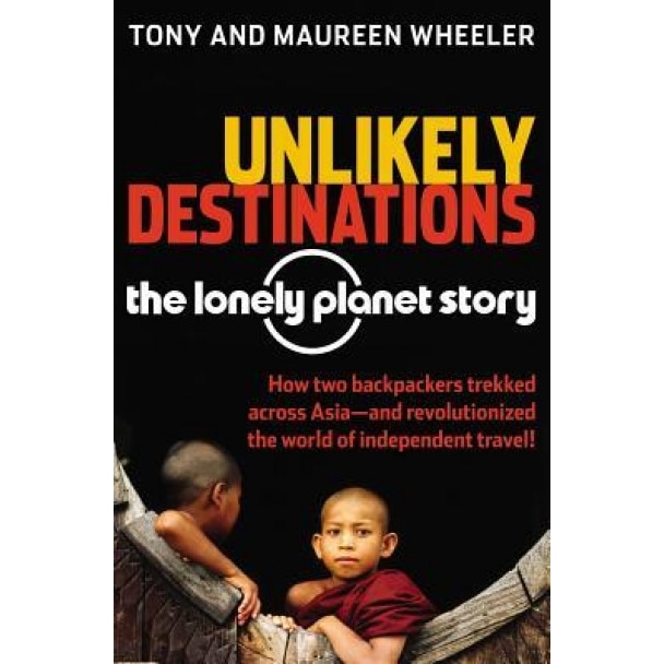 Unlikely Destinations: The Lonely Planet Story, Maureen Wheeler, Tony Wheeler