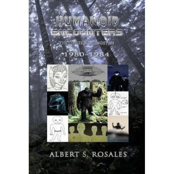 Humanoid Encounters 1980-1984: The Others Amongst Us - Albert S. Rosales (Author)