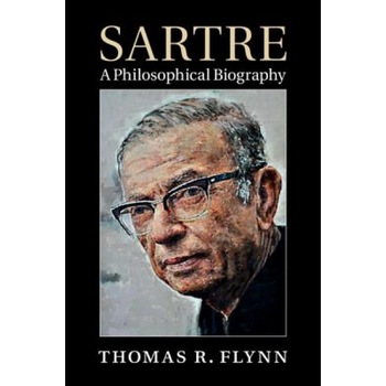 Sartre: A Philosophical Biography, Thomas Flynn (Author) Sartre: A Philosophical Biography, Thomas Flynn (Author)