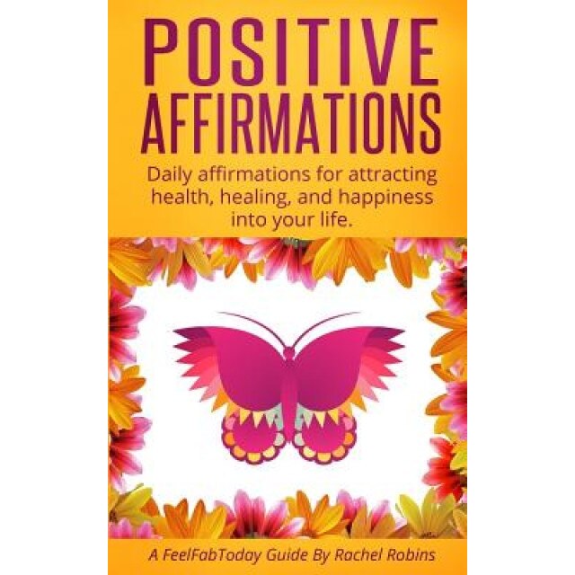 Positive Affirmations: Daily Affirmations for Attracting Health, Healing, & Happiness Into Your Life., Rachel Robins (Author)