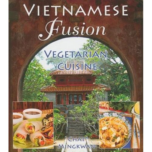 Vietnamese Fusion: Vegetarian Cuisine, Chat Mingkwan (Author)