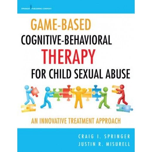Game-Based Cognitive-Behavioral Therapy for Child Sexual Abuse: An Innovative Treatment Approach - Craig Springer (Author)