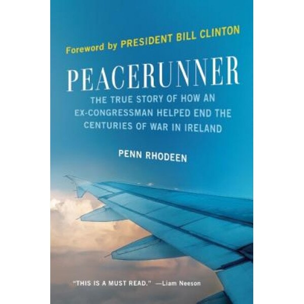 Peacerunner: The True Story of How an Ex-Congressman Helped End the Centuries of War in Ireland, Penn Rhodeen (Author)