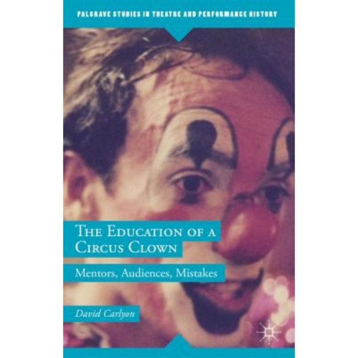 The Education of a Circus Clown: Mentors, Audiences, Mistakes, David Carlyon (Author)