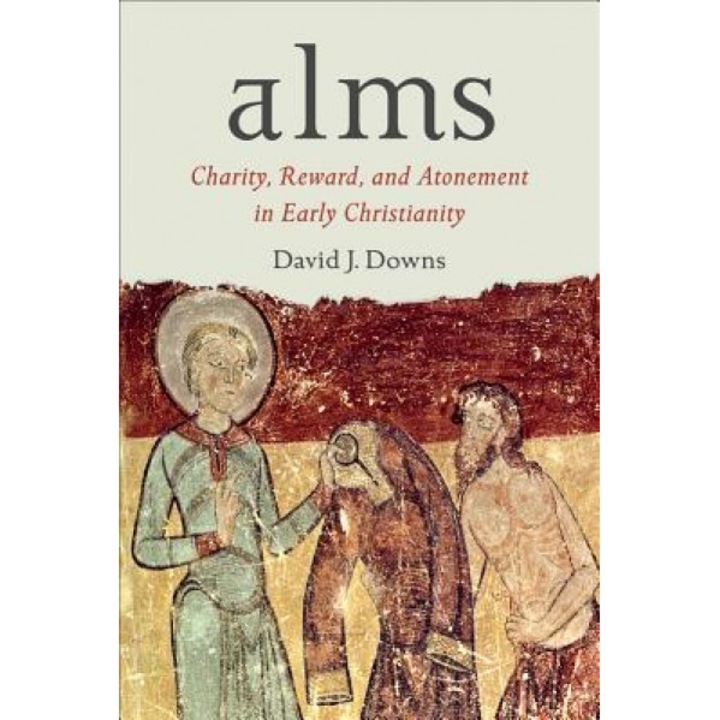 Alms: Charity, Reward, and Atonement in Early Christianity, David J. Downs (Author)