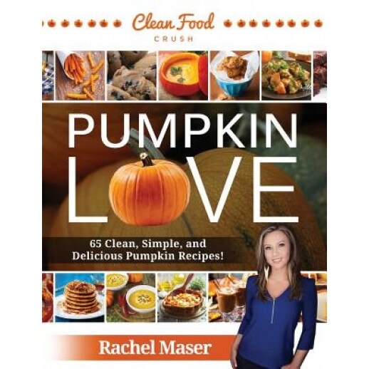 Pumpkin Love: 65 Clean, Simple, and Delicious Pumpkin Recipes!, Rachel Maser (Author)