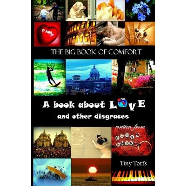The Big Book of Comfort: A Book about Love and Other Disgraces, Tiny Torfs (Author)