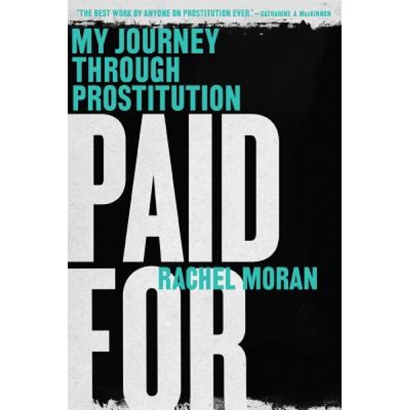 Paid for: My Journey Through Prostitution, Rachel Moran (Author)