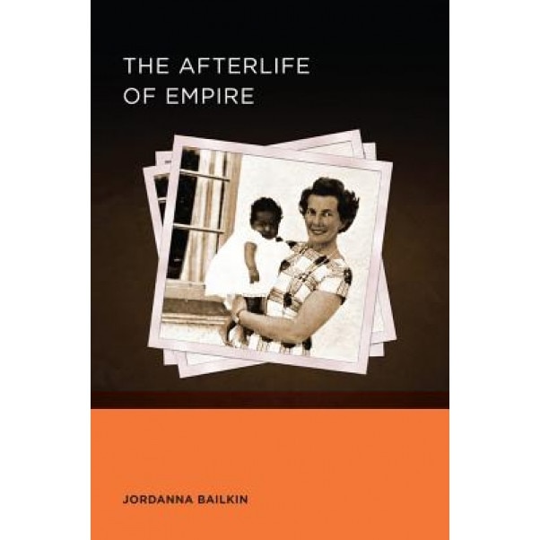Afterlife of Empire, Jordanna Bailkin (Author)