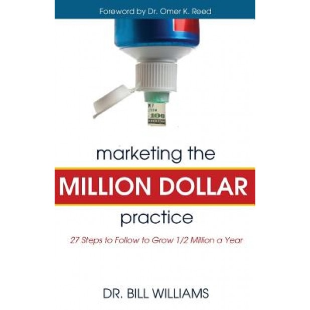 Marketing the Million Dollar Practice: 27 Steps to Follow to Grow 1/2 Million a Year - Bill Williams (Author)