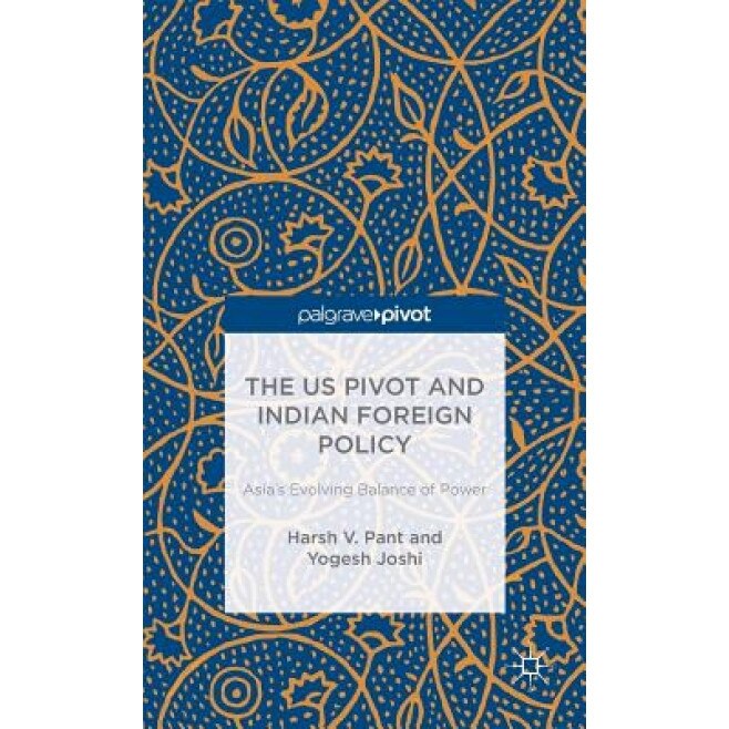 The Us Pivot and Indian Foreign Policy: Asia's Evolving Balance of Power, Harsh V., Professor Pant (Author)