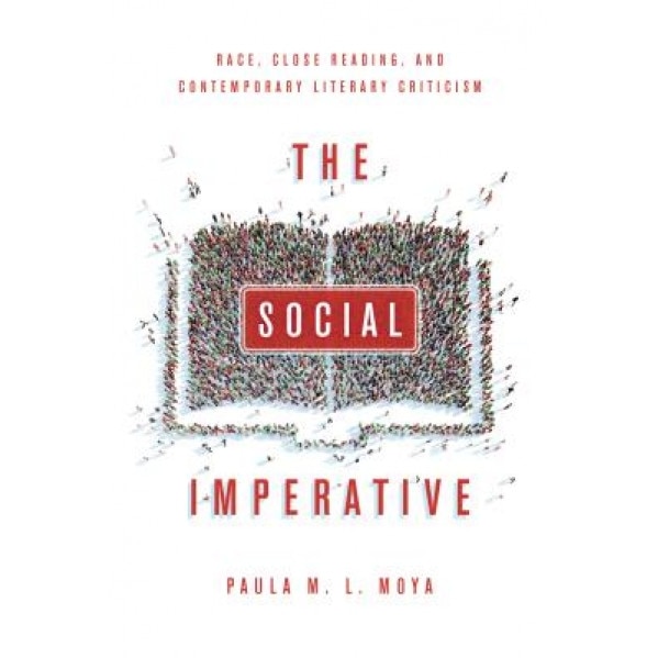 The Social Imperative: Race, Close Reading, and Contemporary Literary Criticism, Paula Moya (Author)