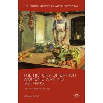 The History of British Women's Writing, 1920-1945: Volume Eight, Maroula Joannou (Editor) The History of British Women's Writing, 1920-1945: Volume Eight, Maroula Joannou (Editor)