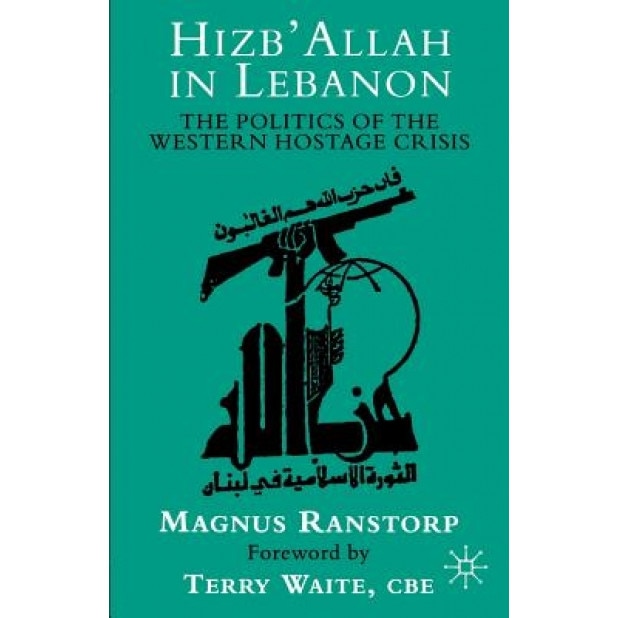 Hizb'allah in Lebanon: The Politics of the Western Hostage Crisis, Magnus Ranstorp (Author)