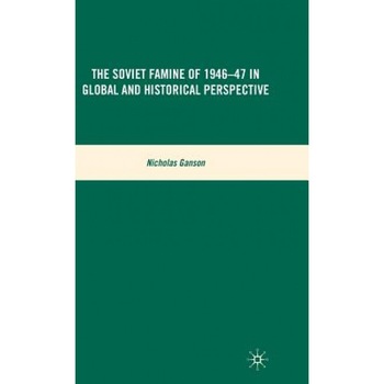 The Soviet Famine of 1946-47 in Global and Historical Perspective, Nicholas Ganson (Author) The Soviet Famine of 1946-47 in Global and Historical Perspective, Nicholas Ganson (Author)