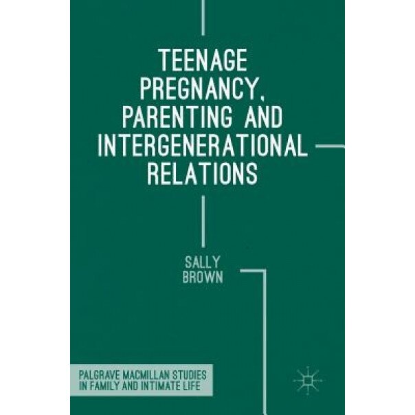 Teenage Pregnancy, Parenting and Intergenerational Relations, Sally Brown (Author)