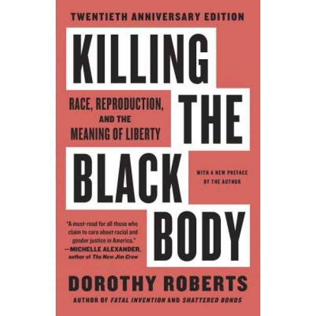 Killing the Black Body: Race, Reproduction, and the Meaning of Liberty, Dorothy Roberts