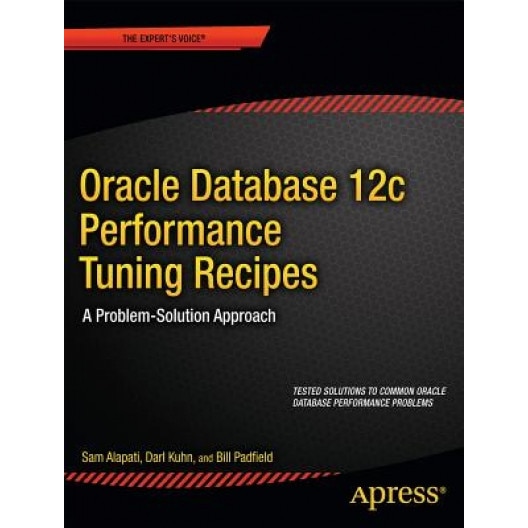 Oracle Database 12c Performance Tuning Recipes: A Problem-Solution Approach - Sam Alapati (Author)