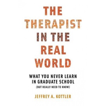 The Therapist in the Real World: What You Never Learn in Graduate School (But Really Need to Know) - Jeffrey A. Kottler (Author) The Therapist in the Real World: What You Never Learn in Graduate School (But Really Need to Know) - Jeffrey A. Kottler (Author)