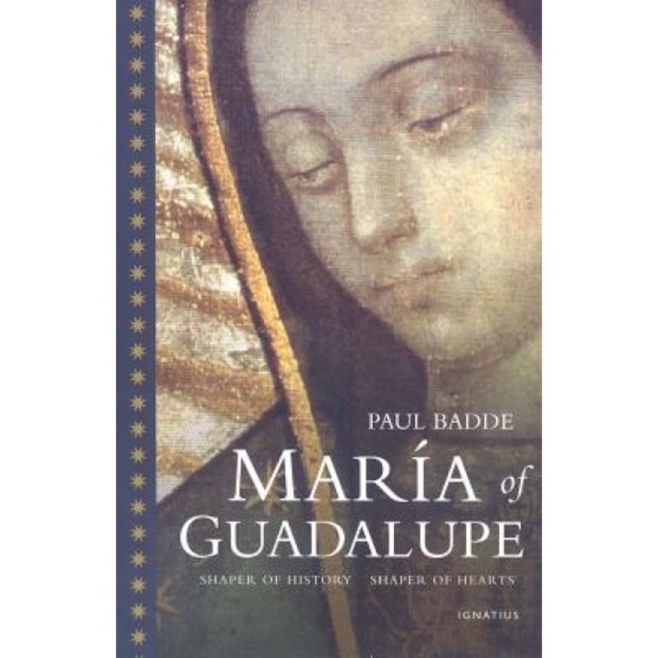 Maria of Guadalupe: Shaper of History, Shaper of Hearts, Paul Badde