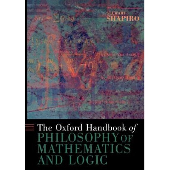 The Oxford Handbook of Philosophy of Mathematics and Logic, Stewart Shapiro (Editor)