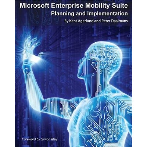 Microsoft Enterprise Mobility Suite: Planning and Implementation, Kent Agerlund (Author)