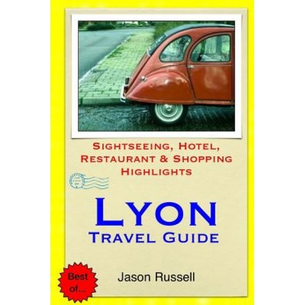Lyon Travel Guide: Sightseeing, Hotel, Restaurant & Shopping Highlights, Jason Russell (Author)