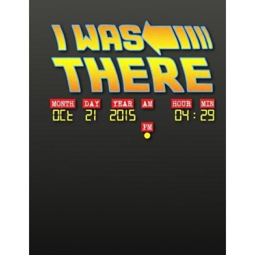 I Was There - Back to the Future Day: The Back to the Future Day Notebook You Now Want!, C. Martin McFly (Author)