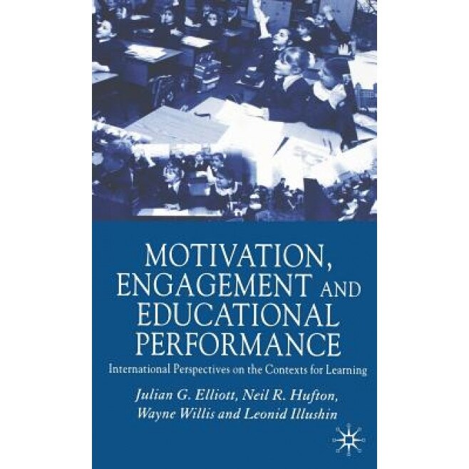 Motivation, Engagement and Educational Perfomance: International Perspectives on the Contexts for Learning, Julian G. Elliott (Author)