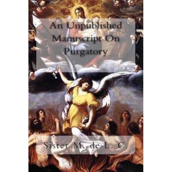 An Unpublished Manuscript on Purgatory, Sister M. De L. C. (Author)